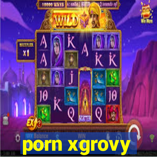 porn xgrovy